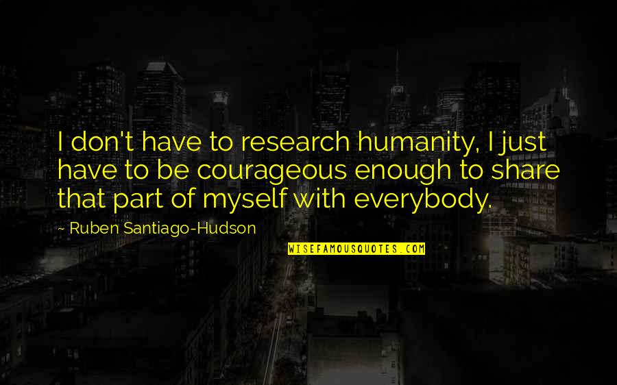 Catalyst Athletic Quotes By Ruben Santiago-Hudson: I don't have to research humanity, I just Catalyst Athletic Quotes By Ruben Santiago-Hudson: I don't have to research humanity, I just