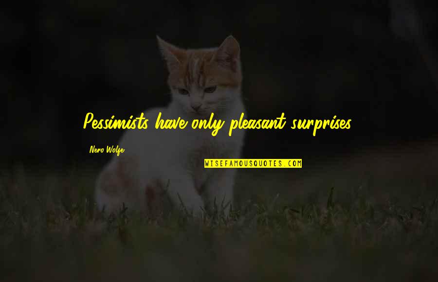 Catalyst Conference Quotes By Nero Wolfe: Pessimists have only pleasant surprises. Catalyst Conference Quotes By Nero Wolfe: Pessimists have only pleasant surprises.