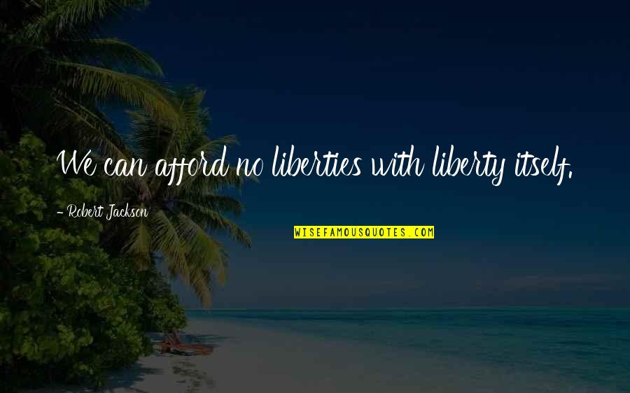 Catalyst Conference Quotes By Robert Jackson: We can afford no liberties with liberty itself. Catalyst Conference Quotes By Robert Jackson: We can afford no liberties with liberty itself.