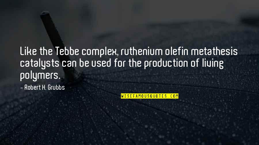 Catalysts Quotes By Robert H. Grubbs: Like the Tebbe complex, ruthenium olefin metathesis catalysts