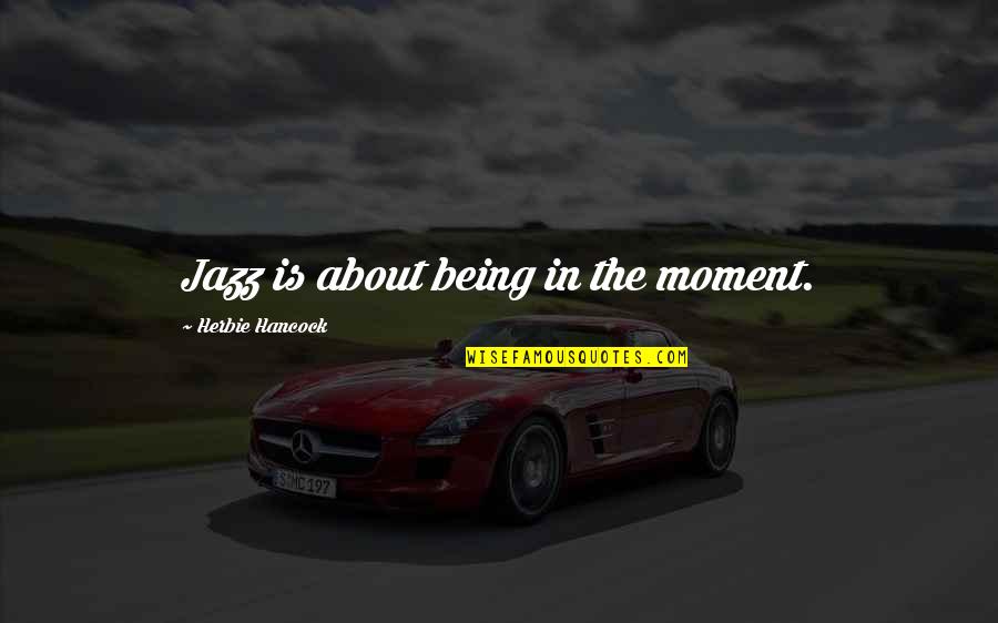 Catalytic Converter Bold Quotes By Herbie Hancock: Jazz is about being in the moment.