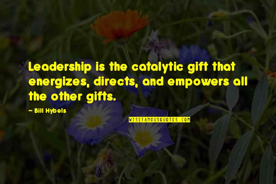 Catalytic Quotes By Bill Hybels: Leadership is the catalytic gift that energizes, directs,