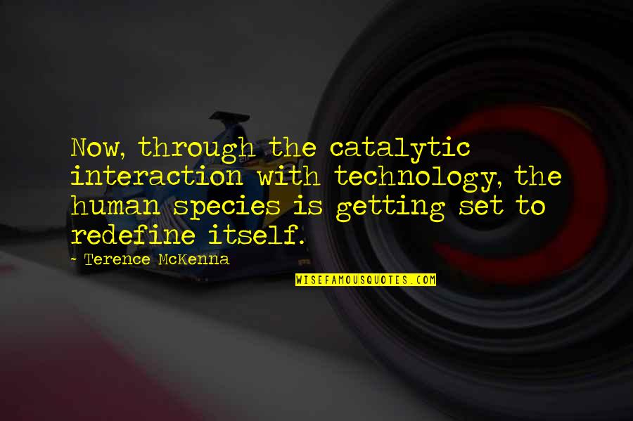 Catalytic Quotes By Terence McKenna: Now, through the catalytic interaction with technology, the