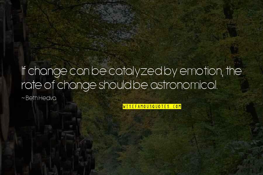 Catalyzed Quotes By Beth Hedva: If change can be catalyzed by emotion, the