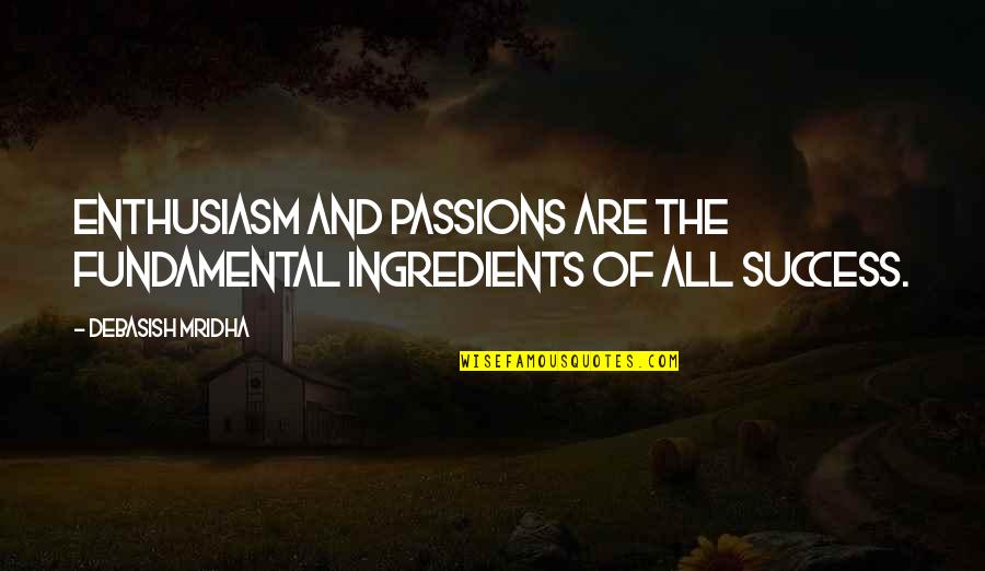 Catalyzes Quotes By Debasish Mridha: Enthusiasm and passions are the fundamental ingredients of