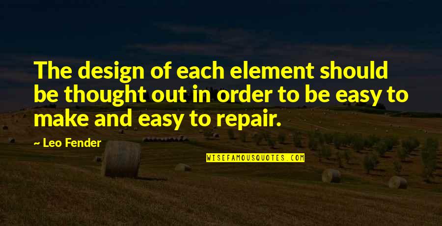 Catalyzes Quotes By Leo Fender: The design of each element should be thought