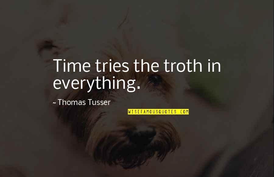 Catalyzes Quotes By Thomas Tusser: Time tries the troth in everything.