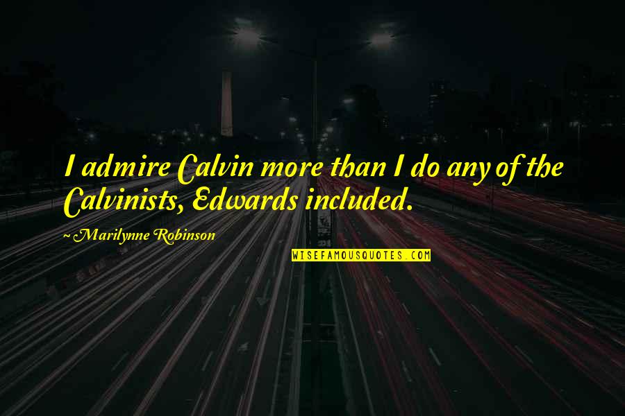 Catamite In The Bible Quotes By Marilynne Robinson: I admire Calvin more than I do any Catamite In The Bible Quotes By Marilynne Robinson: I admire Calvin more than I do any