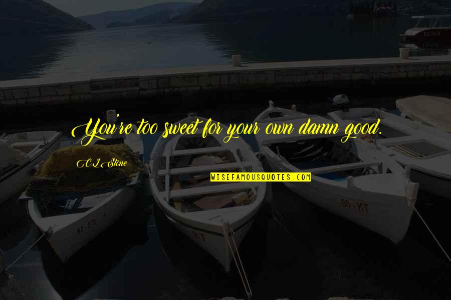 Catamites Wiki Quotes By C.L.Stone: You're too sweet for your own damn good. Catamites Wiki Quotes By C.L.Stone: You're too sweet for your own damn good.