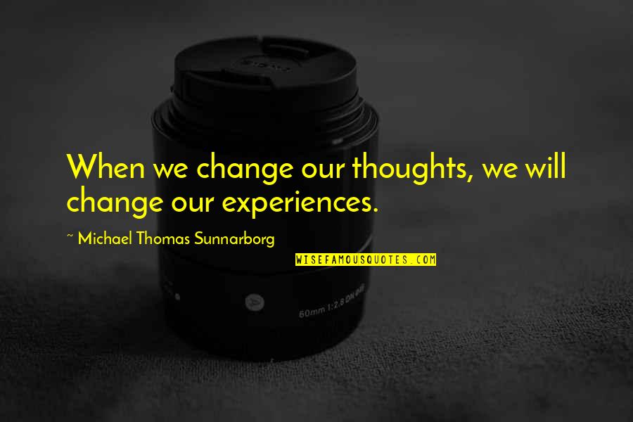 Catamount Quotes By Michael Thomas Sunnarborg: When we change our thoughts, we will change