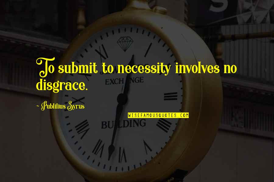 Catamount Quotes By Publilius Syrus: To submit to necessity involves no disgrace.