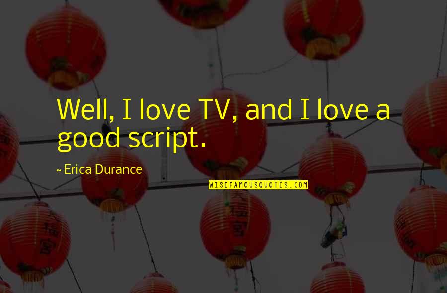 Catanach Ballet Quotes By Erica Durance: Well, I love TV, and I love a Catanach Ballet Quotes By Erica Durance: Well, I love TV, and I love a