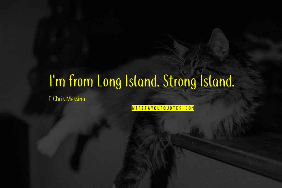 Catandas Quotes By Chris Messina: I'm from Long Island. Strong Island.