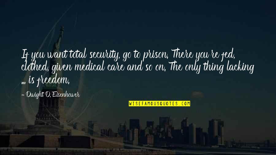 Catanese Ronald Quotes By Dwight D. Eisenhower: If you want total security, go to prison. Catanese Ronald Quotes By Dwight D. Eisenhower: If you want total security, go to prison.