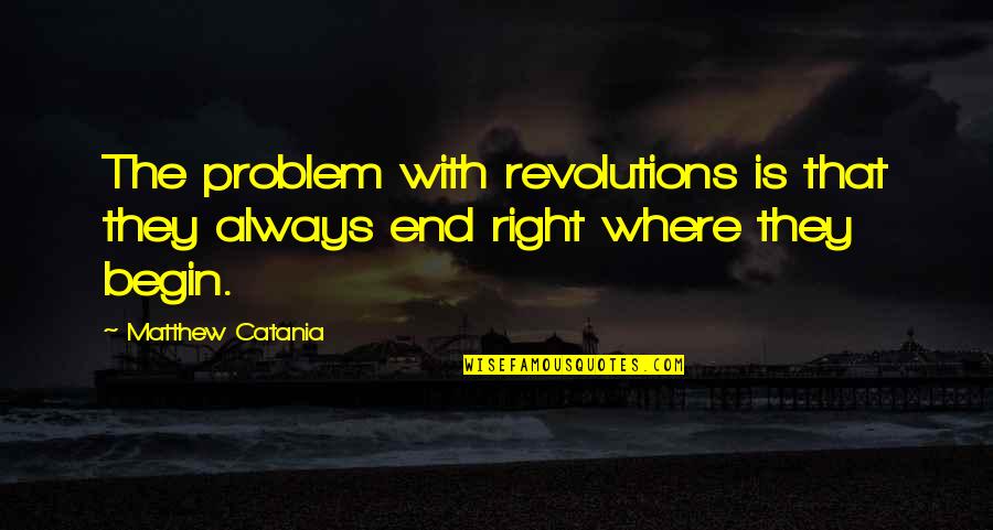 Catania Quotes By Matthew Catania: The problem with revolutions is that they always