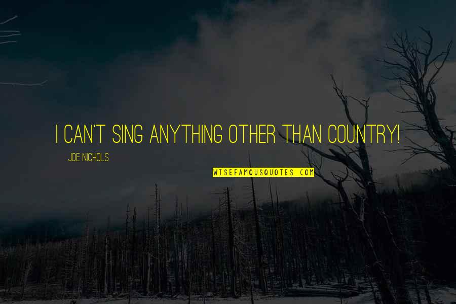 Catanzarite Nationality Quotes By Joe Nichols: I can't sing anything other than country! Catanzarite Nationality Quotes By Joe Nichols: I can't sing anything other than country!