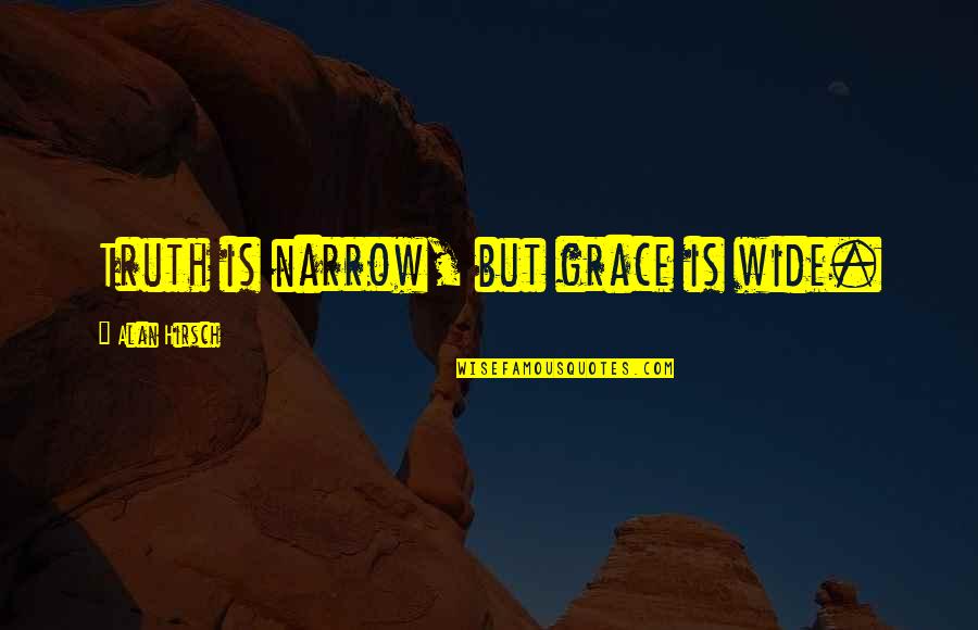 Catapano Michaels Md Quotes By Alan Hirsch: Truth is narrow, but grace is wide. Catapano Michaels Md Quotes By Alan Hirsch: Truth is narrow, but grace is wide.