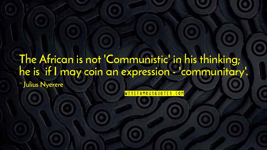 Catapano Michaels Md Quotes By Julius Nyerere: The African is not 'Communistic' in his thinking; Catapano Michaels Md Quotes By Julius Nyerere: The African is not 'Communistic' in his thinking;