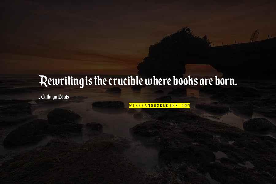 Cataplasma De Carbon Quotes By Cathryn Louis: Rewriting is the crucible where books are born. Cataplasma De Carbon Quotes By Cathryn Louis: Rewriting is the crucible where books are born.