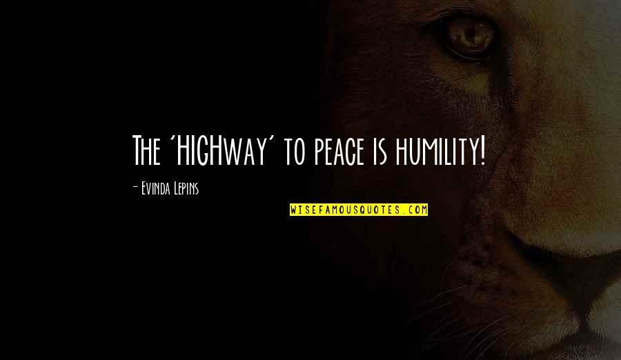 Cataplasma De Carbon Quotes By Evinda Lepins: The 'HIGHway' to peace is humility! Cataplasma De Carbon Quotes By Evinda Lepins: The 'HIGHway' to peace is humility!