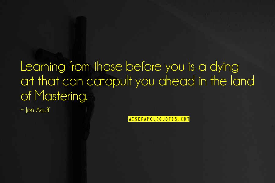 Catapult Quotes By Jon Acuff: Learning from those before you is a dying