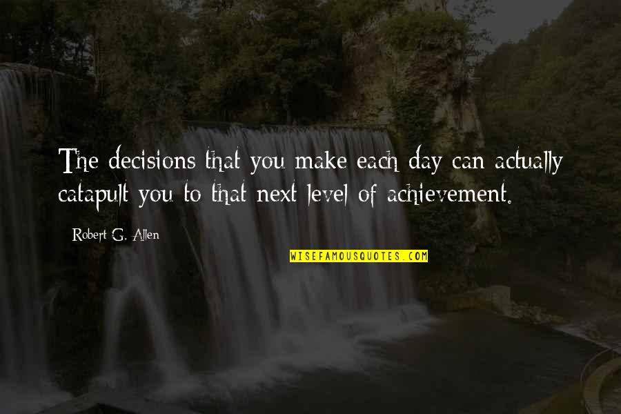 Catapult Quotes By Robert G. Allen: The decisions that you make each day can