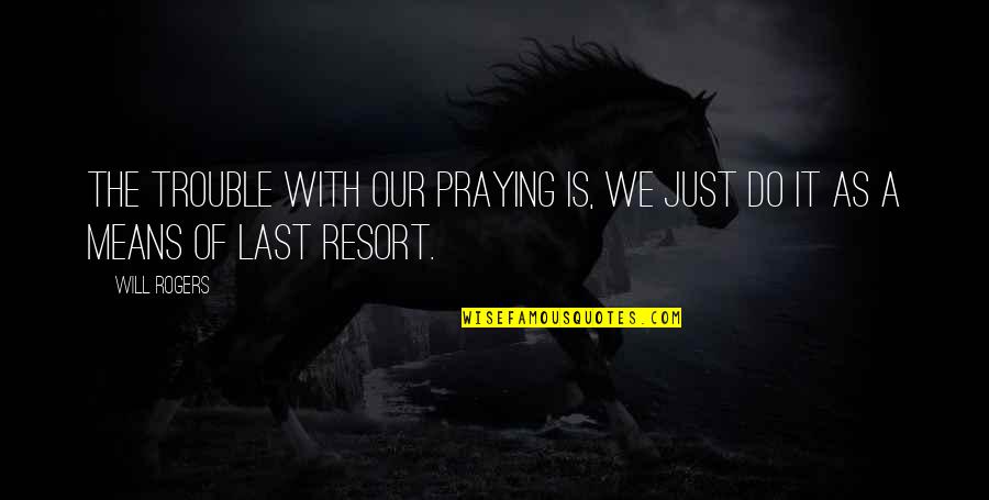 Catapult Quotes By Will Rogers: The trouble with our praying is, we just
