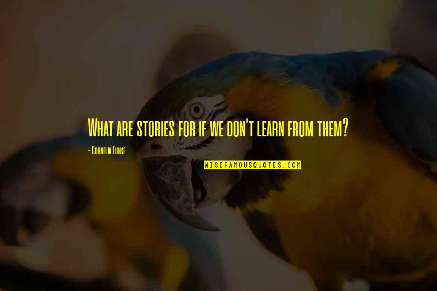 Cataract Ore Quotes By Cornelia Funke: What are stories for if we don't learn