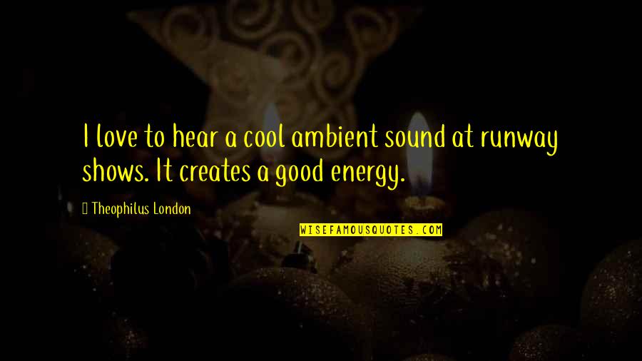 Cataracts Quotes By Theophilus London: I love to hear a cool ambient sound
