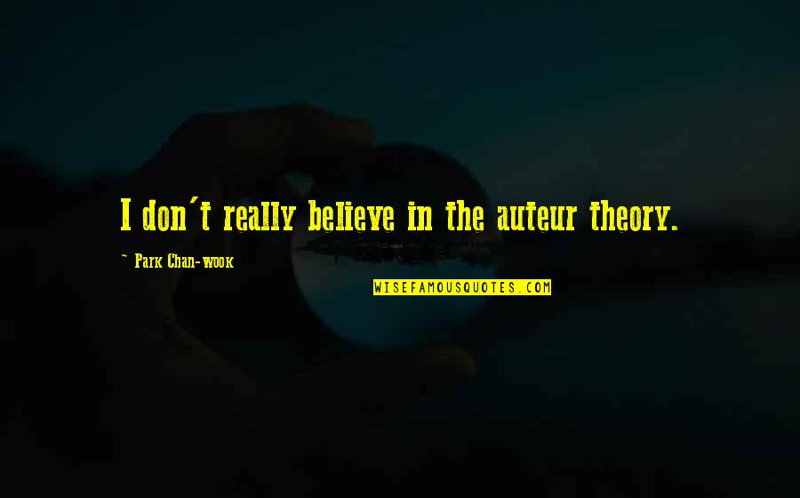 Catarino Gonzalez Quotes By Park Chan-wook: I don't really believe in the auteur theory. Catarino Gonzalez Quotes By Park Chan-wook: I don't really believe in the auteur theory.