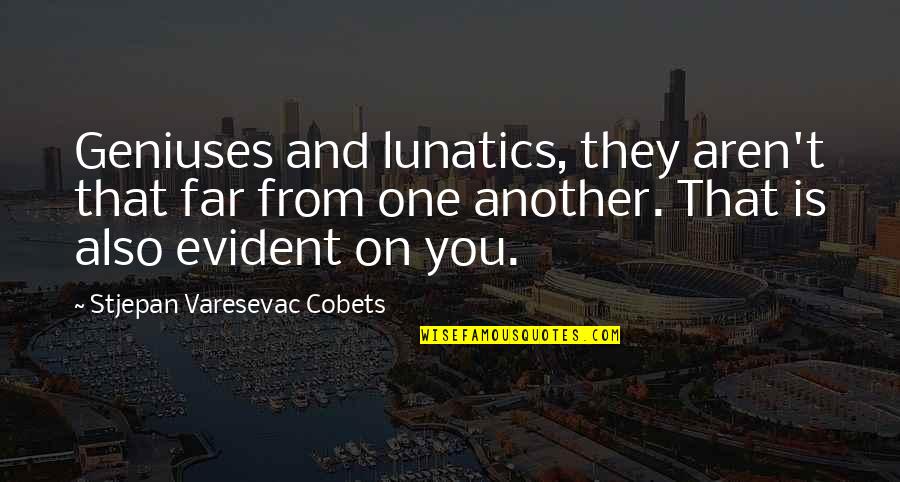 Catarrhine Quotes By Stjepan Varesevac Cobets: Geniuses and lunatics, they aren't that far from