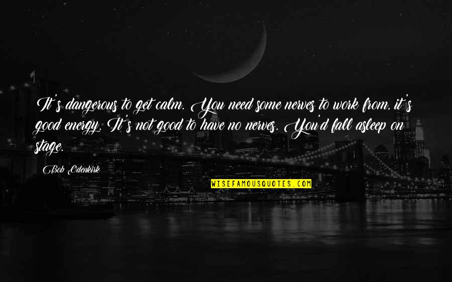 Catarrhine Traits Quotes By Bob Odenkirk: It's dangerous to get calm. You need some