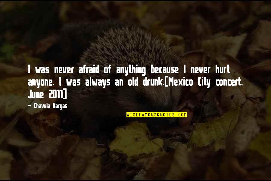 Catarrhs Quotes By Chavela Vargas: I was never afraid of anything because I