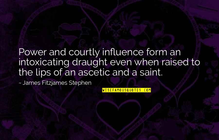 Catarrhs Quotes By James Fitzjames Stephen: Power and courtly influence form an intoxicating draught