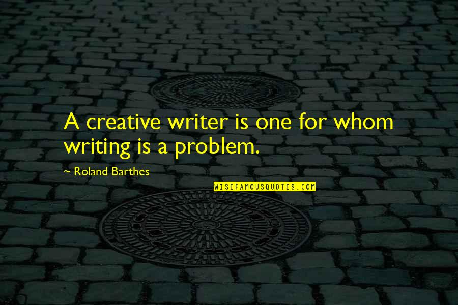 Catas Quotes By Roland Barthes: A creative writer is one for whom writing