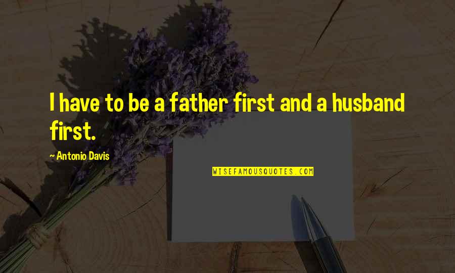 Catastrofes Climaticas Quotes By Antonio Davis: I have to be a father first and