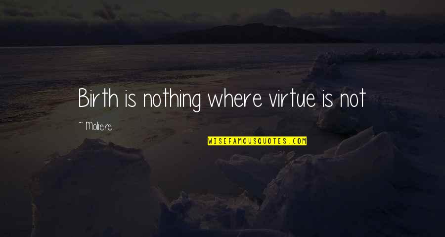 Catastrofes Climaticas Quotes By Moliere: Birth is nothing where virtue is not
