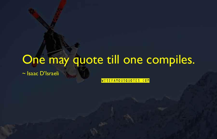 Catastrophic Events Quotes By Isaac D'Israeli: One may quote till one compiles.