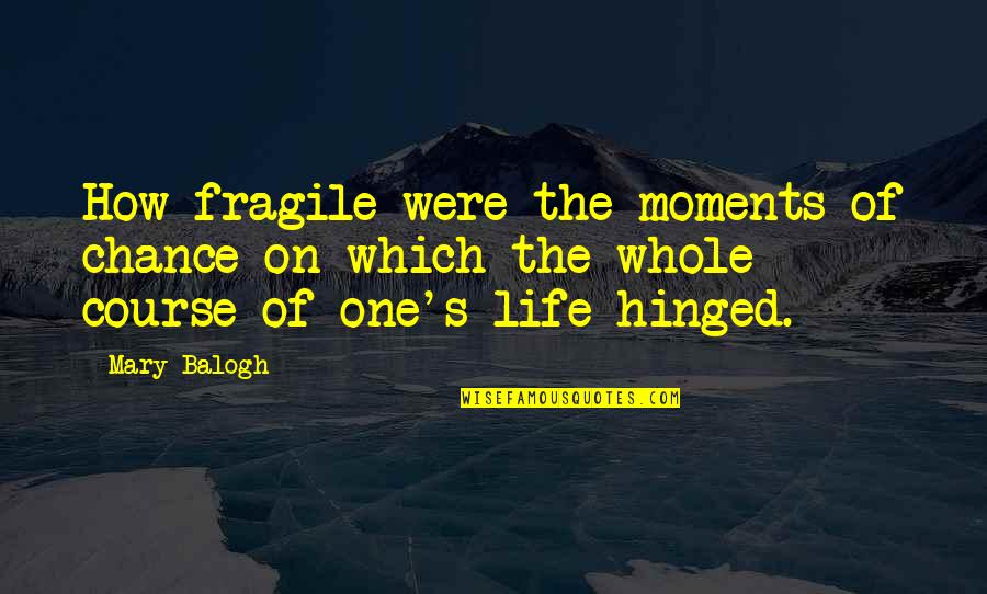 Catastrophic Events Quotes By Mary Balogh: How fragile were the moments of chance on