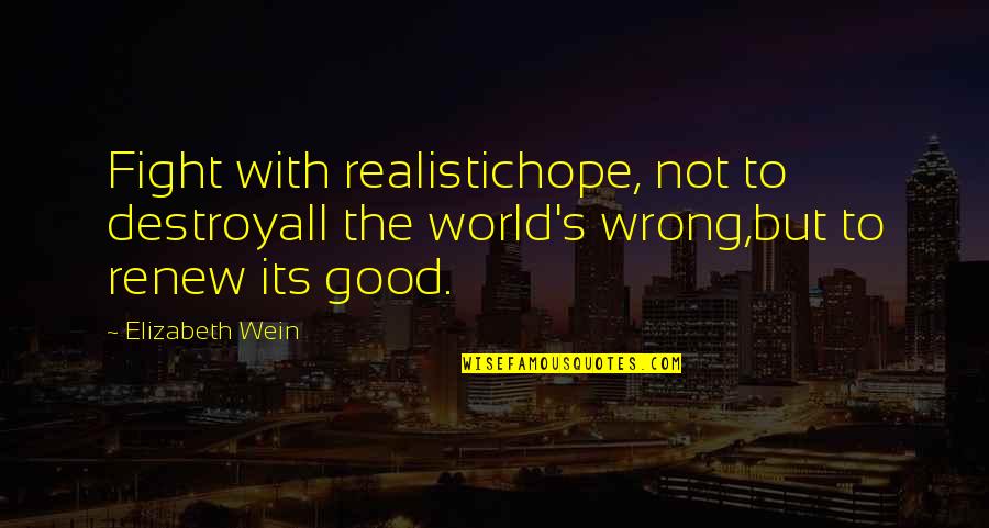 Catastrophic Health Insurance Ny Quotes By Elizabeth Wein: Fight with realistichope, not to destroyall the world's
