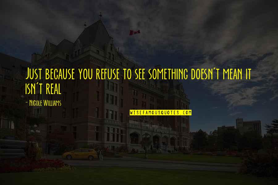 Catastrophic History Quotes By Nicole Williams: Just because you refuse to see something doesn't