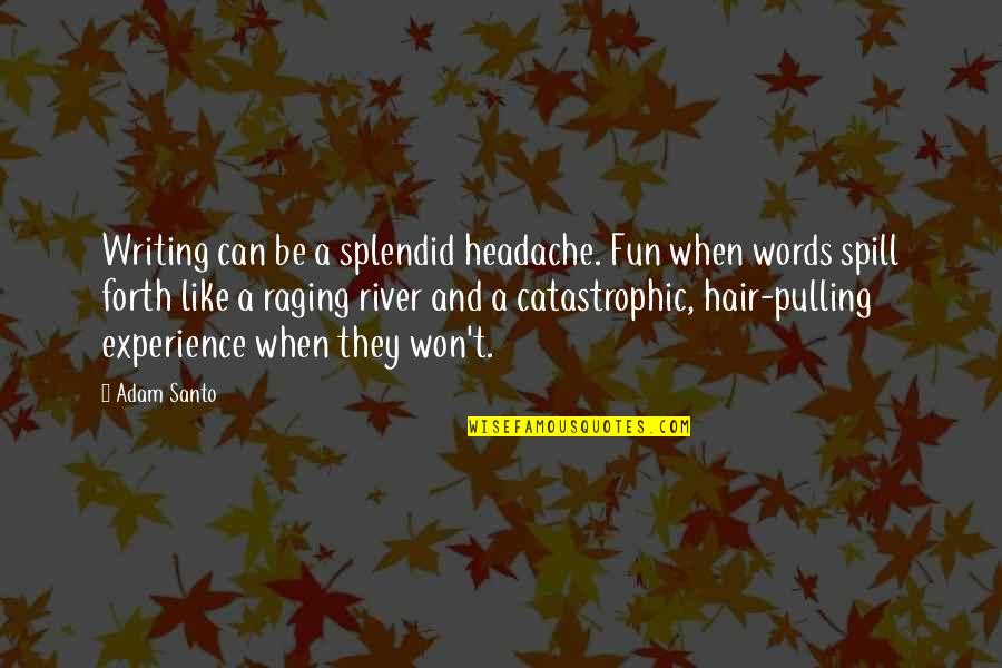 Catastrophic Quotes By Adam Santo: Writing can be a splendid headache. Fun when
