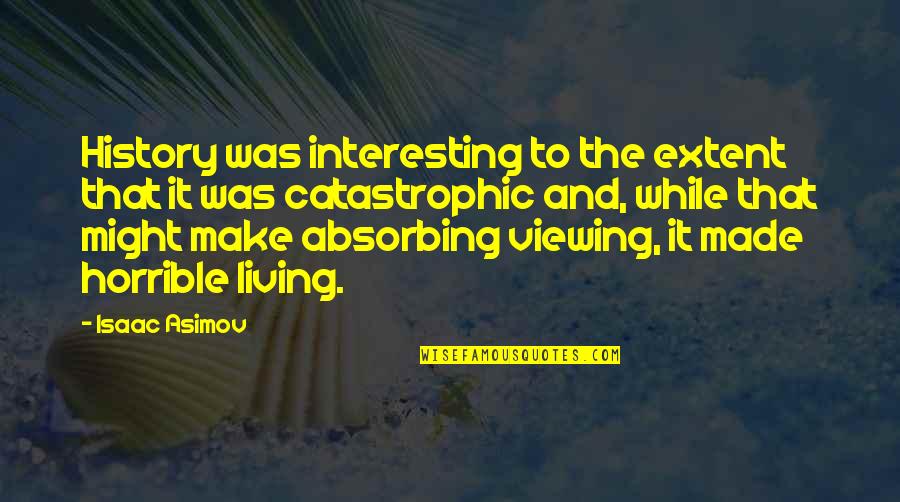 Catastrophic Quotes By Isaac Asimov: History was interesting to the extent that it