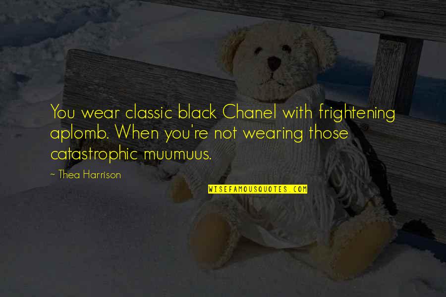 Catastrophic Quotes By Thea Harrison: You wear classic black Chanel with frightening aplomb.