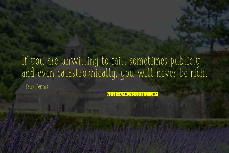 Catastrophically Quotes By Felix Dennis: If you are unwilling to fail, sometimes publicly Catastrophically Quotes By Felix Dennis: If you are unwilling to fail, sometimes publicly