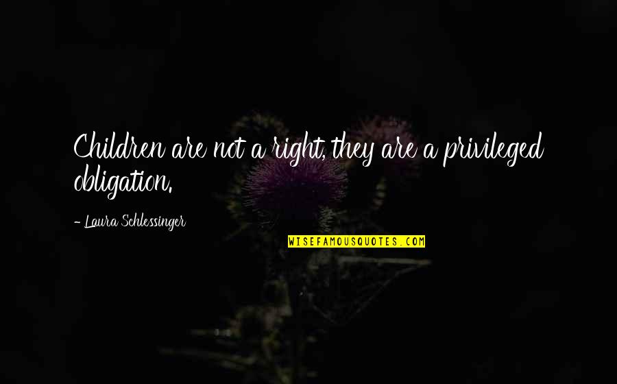 Catastrophism Quotes By Laura Schlessinger: Children are not a right, they are a