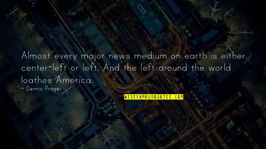 Catastrophist Theory Quotes By Dennis Prager: Almost every major news medium on earth is
