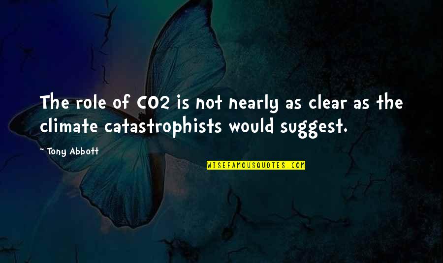Catastrophists Quotes By Tony Abbott: The role of CO2 is not nearly as