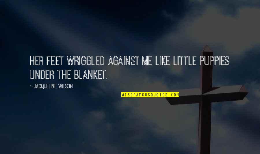 Catastrophists Were Thinkers Quotes By Jacqueline Wilson: Her feet wriggled against me like little puppies