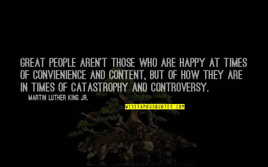 Catastrophy Quotes By Martin Luther King Jr.: Great people aren't those who are happy at Catastrophy Quotes By Martin Luther King Jr.: Great people aren't those who are happy at